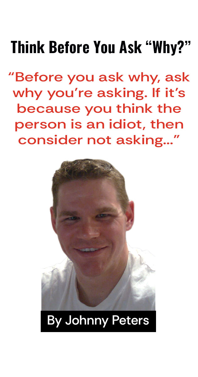 Think Before You Ask “Why?”